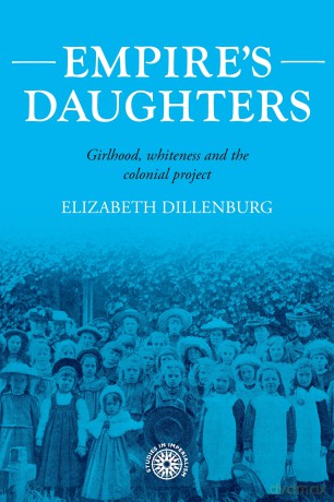 Empire's daughters: Girlhood, whiteness, and the colonial project: 209 (Studies in Imperialism) - Elizabeth Dillenburg [KSIĄŻKA]