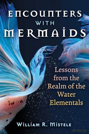Encounters with Mermaids: Lessons from the Realm of the Water Elementals (Sacred Planet) - William R. Mistele [KSIĄŻKA]