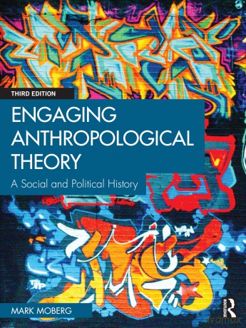 Engaging Anthropological Theory: A Social and Political History - Mark Moberg [KSIĄŻKA]