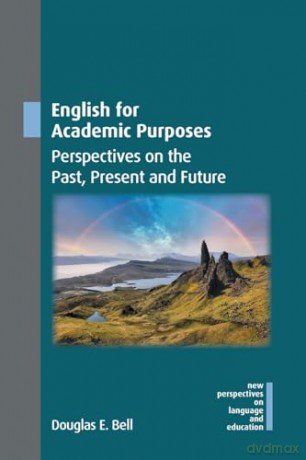 English for Academic Purposes: Perspectives on the Past, Present and Future: 122 (New Perspectives on Language and Education) - Douglas E. Bell [KSIĄŻKA]