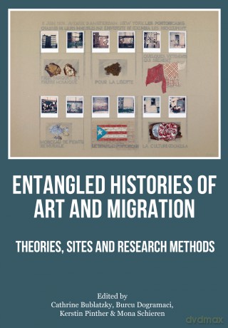 Entangled Histories of Art and Migration: Theories, Sites and Research Methods - Cathrine Bublatzky [KSIĄŻKA]