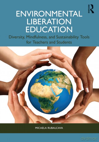 Environmental Liberation Education: Diversity, Mindfulness, and Sustainability Tools for Teachers and Students - Micaela Rubalcava [KSIĄŻKA]