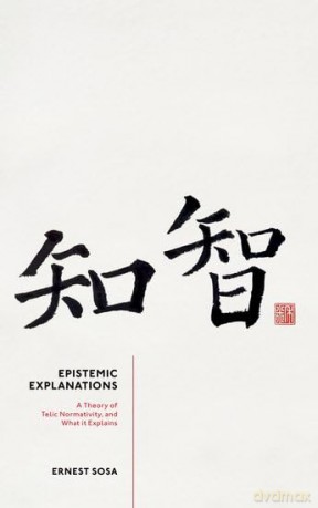 Epistemic Explanations: A Theory of Telic Normativity, and What it Explains - Prof Ernest Sosa [KSIĄŻKA]