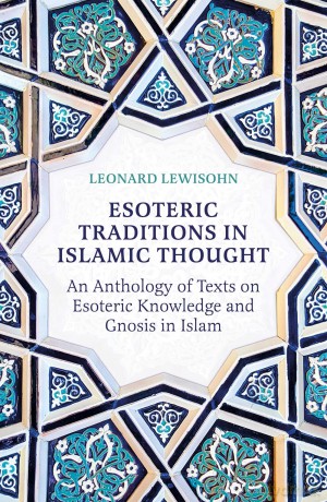 Esoteric Traditions in Islamic Thought: An Anthology of Texts on Esoteric Knowledge and Gnosis in Islam - Leonard Lewisohn [KSIĄŻKA]
