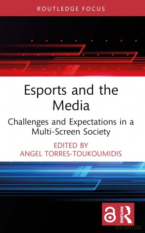 Esports and the Media: Challenges and Expectations in a Multi-Screen Society (Routledge Focus on Digital Media and Culture) - Angel Torres-Toukoumidis [KSIĄŻKA]