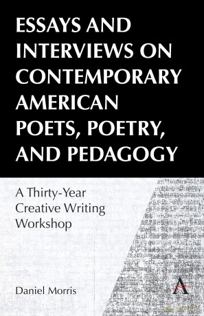 Essays and Interviews on Contemporary American Poets, Poetry, and Pedagogy: A Thirty-Year Creative Reading Workshop - Daniel Morris [KSIĄŻKA]