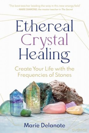 Ethereal Crystal Healing: Create Your Life with the Frequencies of Stones - Marie Delanote [KSIĄŻKA]