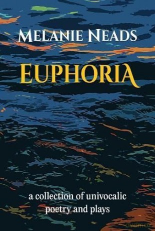 Euphoria: A collection of univocalic poetry and plays - Melanie Neads [KSIĄŻKA]