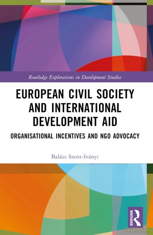 European Civil Society and International Development Aid: Organisational Incentives and NGO Advocacy (Routledge Explorations in Development Studies) - Balázs Szent-Iványi [KSIĄŻKA]
