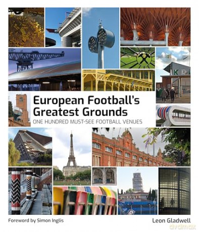 European Football's Greatest Grounds: A Photographic Collection of Europe's Most Breathtaking Football Venues: One Hundred Must-See Football Venues - Leon Gladwell [KSIĄŻKA]