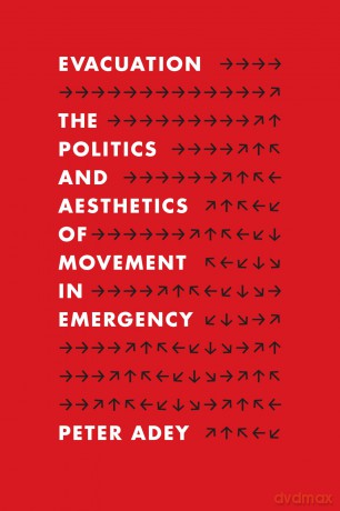 Evacuation: The Politics and Aesthetics of Movement in Emergency - Peter Adey [KSIĄŻKA]