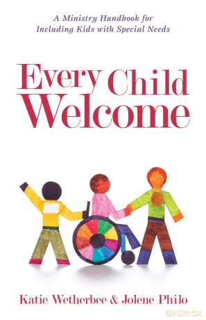 Every Child Welcome: A Ministry Handbook for Including Kids with Special Needs - Katie Wetherbee [KSIĄŻKA]