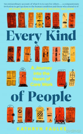 Every Kind of People: A Journey into the Heart of Care Work. The BBC Radio 4 Book of the Week - Kathryn Faulke [KSIĄŻKA]