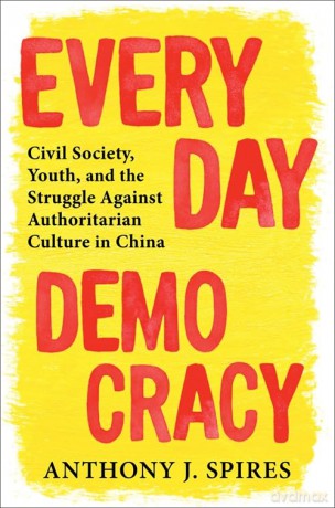 Everyday Democracy: Civil Society, Youth, and the Struggle Against Authoritarian Culture in China - Anthony J. Spires [KSIĄŻKA]