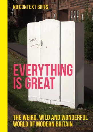 Everything is Great: The Weird, Wild and Wonderful World of Modern Britain - No Context Brits [KSIĄŻKA]