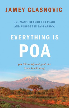 Everything Is Poa: One Man's Search for Peace and Purpose in East Africa - Jamey Glasnovic [KSIĄŻKA]