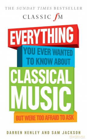 Everything You Ever Wanted to Know About Classical Music...: But Were Too Afraid to Ask (Classic FM) - Darren Henley [KSIĄŻKA]