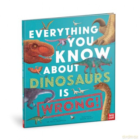 Everything You Know About Dinosaurs is Wrong! - Dr Nick Crumpton [KSIĄŻKA]