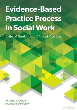 Evidence-Based Practice Process in Social Work: Critical Thinking for Clinical Practice - Antonio R. Garcia [KSIĄŻKA]