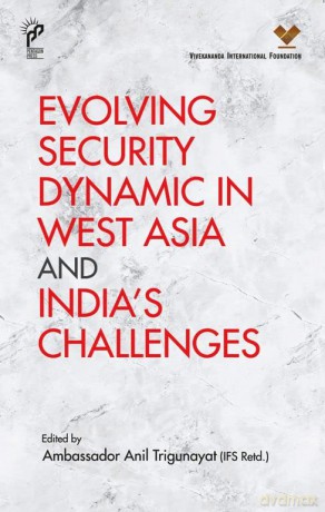 Evolving Security Dynamic in West Asia and India's Challenges - Ambassador Anil Trigunayat [KSIĄŻKA]