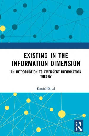 Existing in the Information Dimension: An Introduction to Emergent Information Theory - Daniel Boyd [KSIĄŻKA]