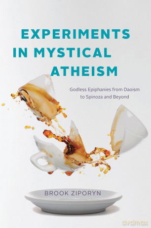 Experiments in Mystical Atheism: Godless Epiphanies from Daoism to Spinoza and Beyond - Brook Ziporyn [KSIĄŻKA]