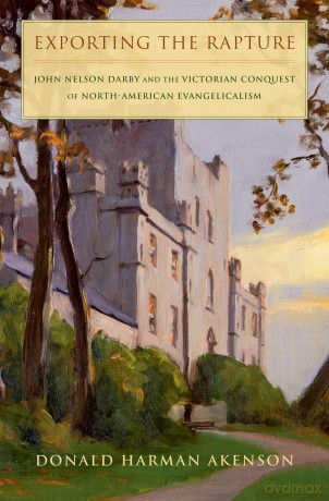 Exporting the Rapture: John Nelson Darby and the Victorian Conquest of North-American Evangelicalism - Donald Harman Akenson [KSIĄŻKA]