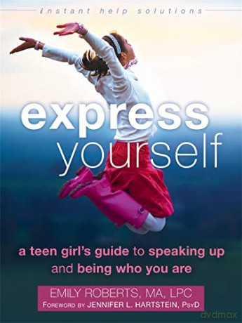 Express Yourself: A Teen Girl's Guide to Speaking Up and Being Who You Are (An Instant Help Book for Teens) - Emily Roberts [KSIĄŻKA]