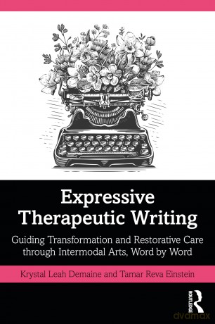 Expressive Therapeutic Writing: Guiding Transformation and Restorative Care through Intermodal Arts, Word by Word - Krystal Leah Demaine [KSIĄŻKA]