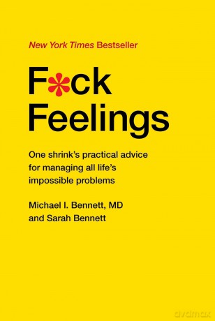 F*ck Feelings: One Shrink's Practical Advice for Managing All Life's Impossible Problems - Michael Bennett MD [KSIĄŻKA]