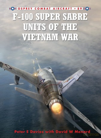 F-100 Super Sabre Units of the Vietnam War: 89 (Combat Aircraft) - Peter E. Davies [KSIĄŻKA]