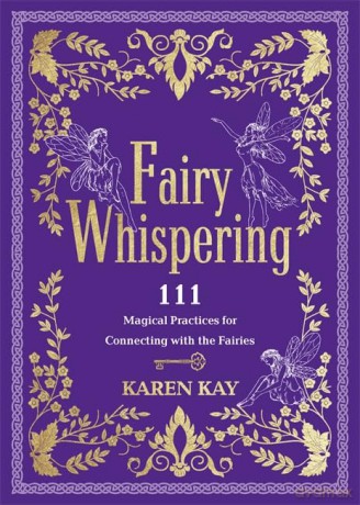 Fairy Whispering: 111 Magical Practices for Connecting with the Fairies - Karen Kay [KSIĄŻKA]