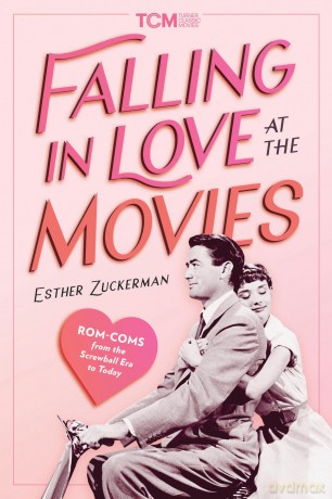 Falling in Love at the Movies: The Impact of Rom Coms from the Screwball Era to Today (Turner Classic Movies) - Esther Zuckerman [KSIĄŻKA]