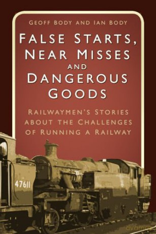 False Starts, Near Misses and Dangerous Goods: Railwaymen's Stories about the Challenges of Running a Railway - Geoff Body [KSIĄŻKA]