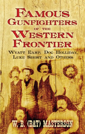Famous Gunfighters of the Western Frontier: Wyatt Earp, "Doc" Holliday, Luke Short and Others - W.B. (Bat) Masterson [KSIĄŻKA]