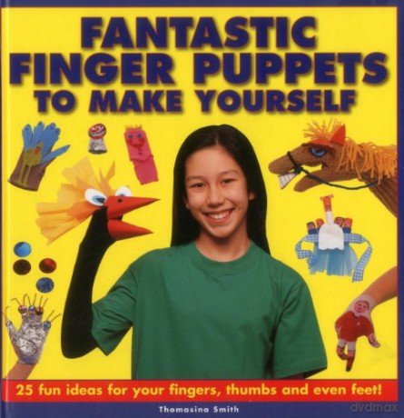 Fantastic Finger Puppets to Make Yourself: 25 Fun Ideas for Your Fingers, Thumbs and Even Feet! - Thomasina Smith [KSIĄŻKA]