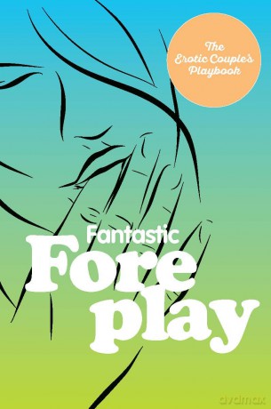 Fantastic Foreplay: 60 Sexy Ideas for Finger, Lip, and Tongue Play to Heat Things Up in the Bedroom and Beyond (The Erotic Couple's Playbook) - The Editors of Quiver [KSIĄŻKA]