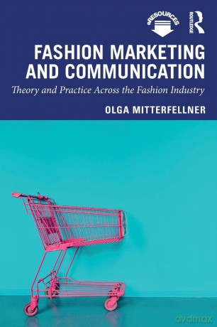 Fashion Marketing and Communication: Theory and Practice Across the Fashion Industry (Mastering Fashion Management) - Olga Mitterfellner [KSIĄŻKA]