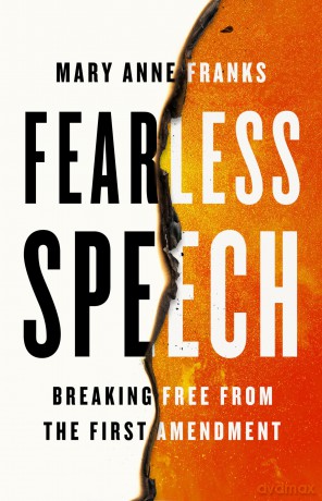 Fearless Speech: Breaking Free from the First Amendment - Mary Anne Franks [KSIĄŻKA]