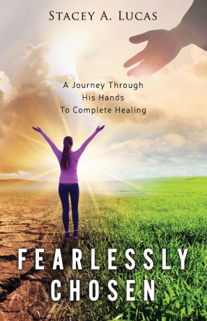 Fearlessly Chosen: A Journey Through His Hands To Complete Healing - Stacey A. Lucas [KSIĄŻKA]