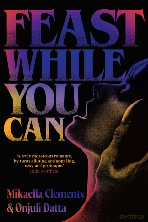 Feast While You Can: a 'brilliantly visceral queer horror' for fans of Julia Armfield and Eliza Clark - Mikaella Clements [KSIĄŻKA]