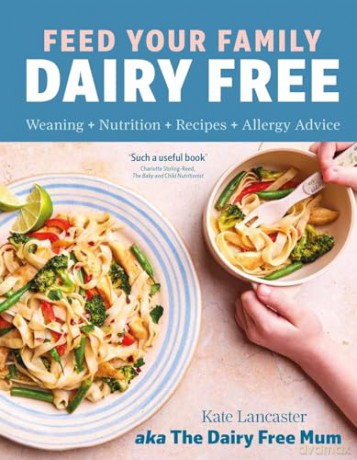Feed Your Family Dairy Free: Weaning + Nutrition + Recipes + Allergy Advice Essential reading for allergy parents - Kate Lancaster [KSIĄŻKA]