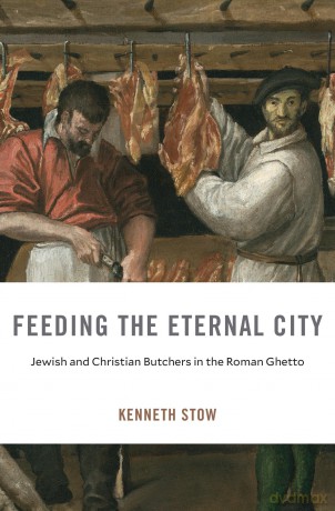 Feeding the Eternal City: Jewish and Christian Butchers in the Roman Ghetto (I Tatti Studies in Italian Renaissance History) - Kenneth Stow [KSIĄŻKA]