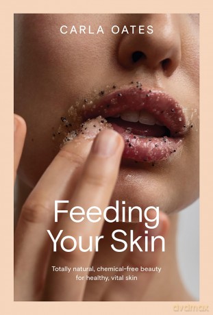 Feeding Your Skin: Totally Natural, Chemical-Free Beauty for Healthy, Vital Skin - Carla Oates [KSIĄŻKA]