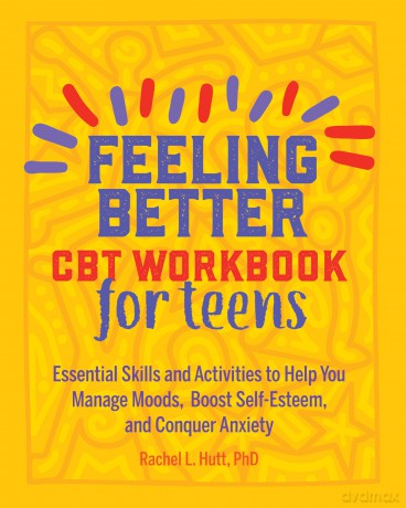 Feeling Better: CBT Workbook for Teens: Essential Skills and Activities to Help You Manage Moods, Boost Self-Esteem, and Conquer Anxiety (Health and Wellness Workbooks for Teens) - Rachel Hutt [KSIĄŻKA]