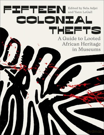 Fifteen Colonial Thefts: A Guide to Looted African Heritage in Museums - Sela Adjei [KSIĄŻKA]