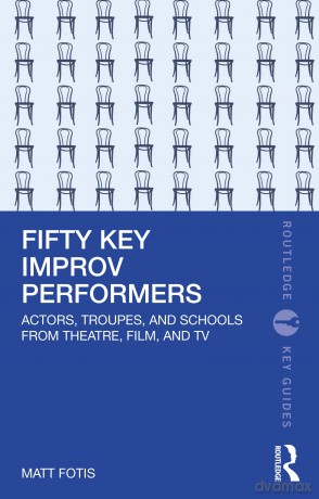Fifty Key Improv Performers: Actors, Troupes, and Schools from Theatre, Film, and TV (Routledge Key Guides) - Matt Fotis [KSIĄŻKA]