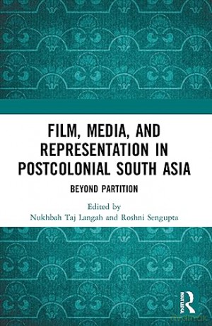 Film, Media and Representation in Postcolonial South Asia: Beyond Partition - Nukhbah Taj Langah [KSIĄŻKA]