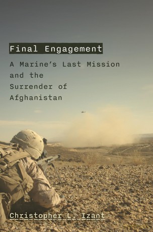 Final Engagement: A Marine's Last Mission and the Surrender of Afghanistan - Christopher L. Izant [KSIĄŻKA]