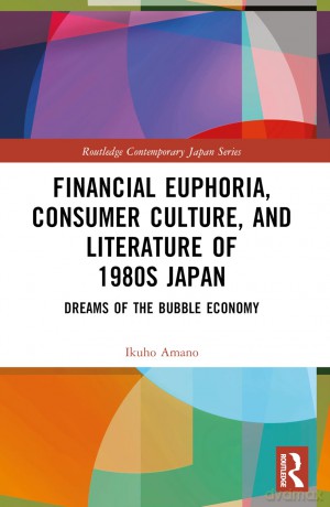 Financial Euphoria, Consumer Culture, and Literature of 1980s Japan: Dreams of the Bubble Economy (Routledge Contemporary Japan Series) - Ikuho Amano [KSIĄŻKA]
